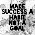 Make Success a Habit not a Goal via Pinterest